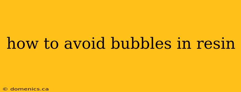 how to avoid bubbles in resin