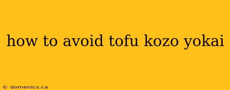 how to avoid tofu kozo yokai