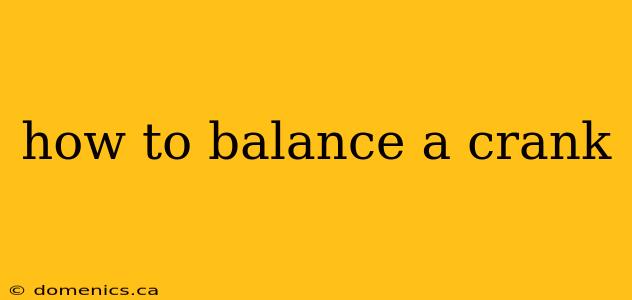 how to balance a crank
