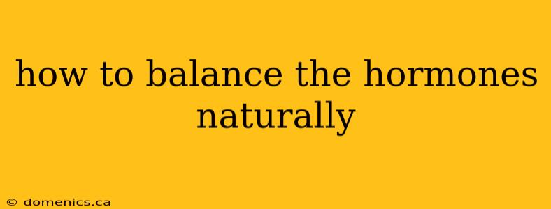 how to balance the hormones naturally