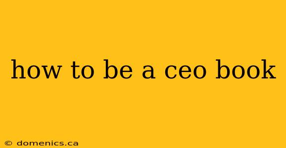 how to be a ceo book