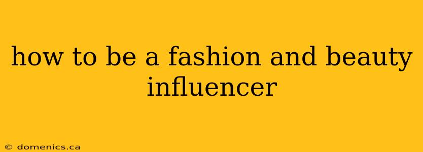 how to be a fashion and beauty influencer