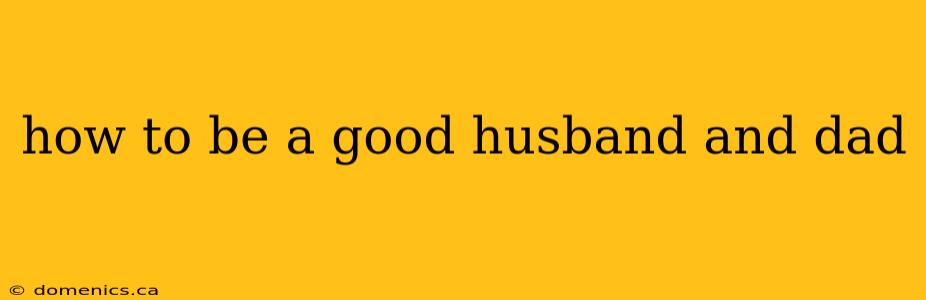 how to be a good husband and dad