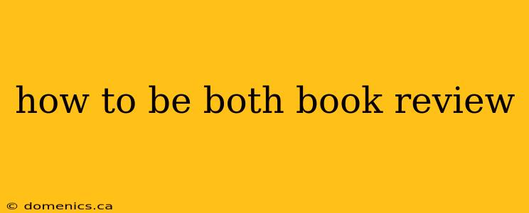 how to be both book review