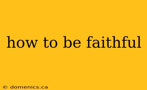 how to be faithful