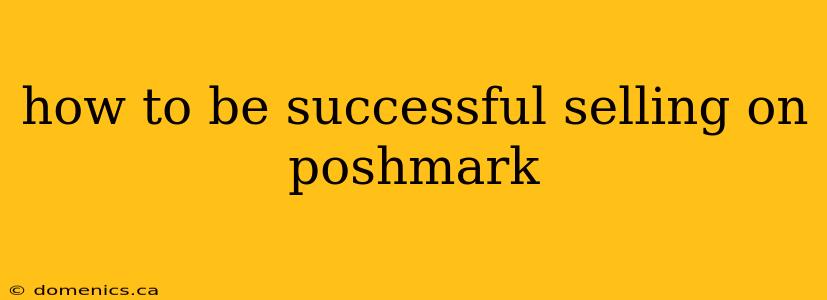 how to be successful selling on poshmark