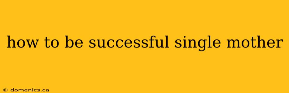 how to be successful single mother