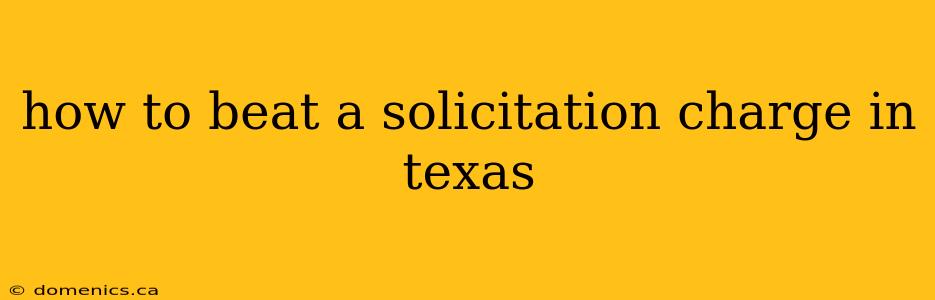 how to beat a solicitation charge in texas