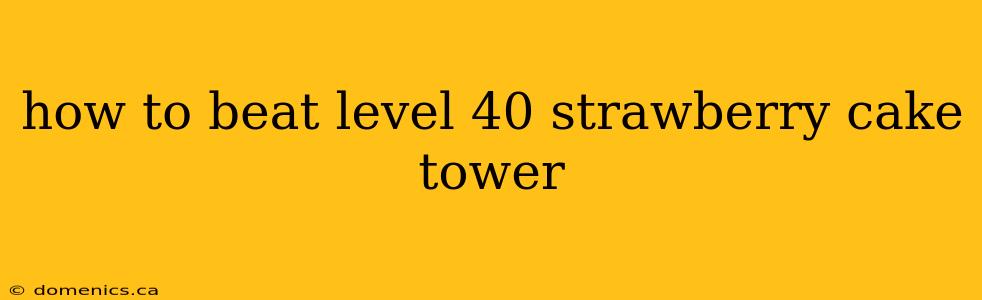 how to beat level 40 strawberry cake tower