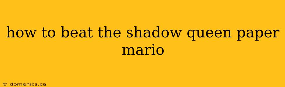 how to beat the shadow queen paper mario