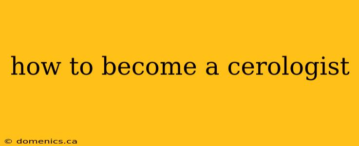 how to become a cerologist