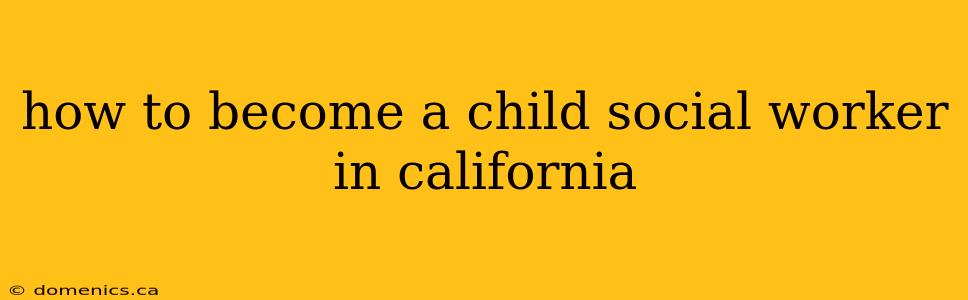 how to become a child social worker in california