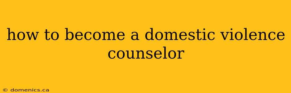 how to become a domestic violence counselor