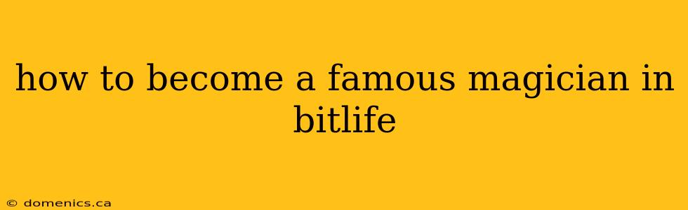 how to become a famous magician in bitlife