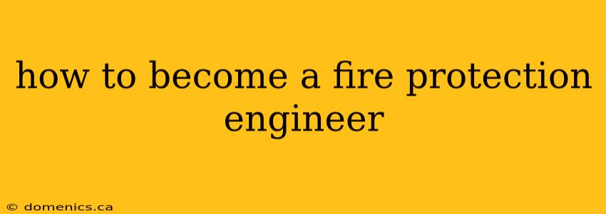 how to become a fire protection engineer