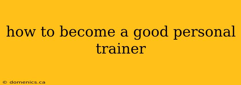 how to become a good personal trainer