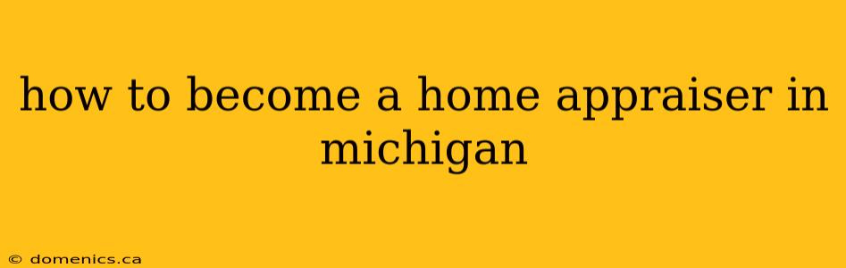 how to become a home appraiser in michigan