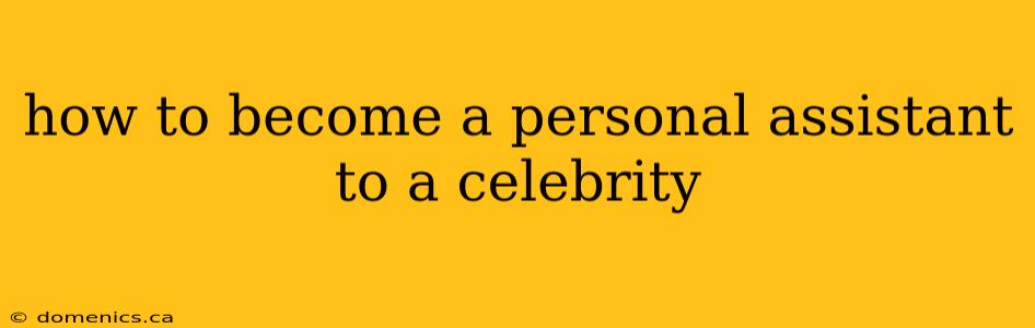 how to become a personal assistant to a celebrity