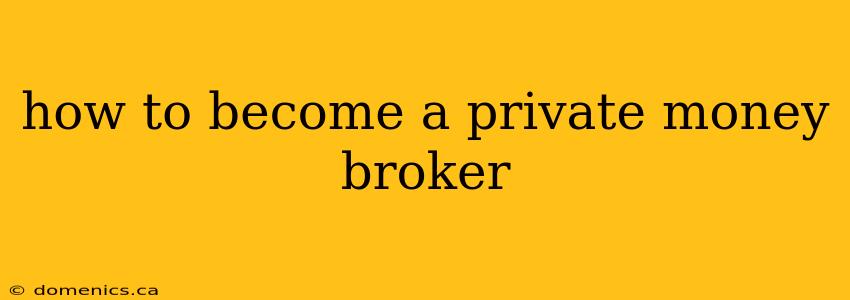 how to become a private money broker