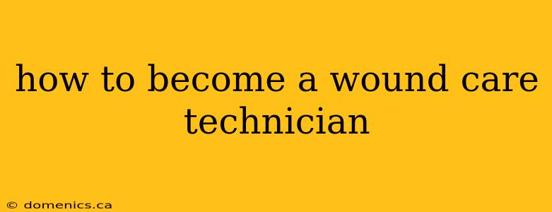 how to become a wound care technician