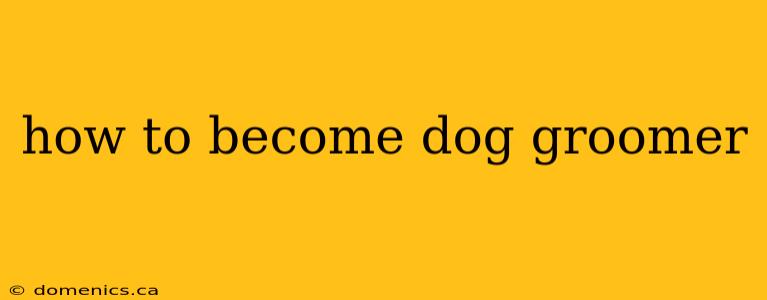 how to become dog groomer