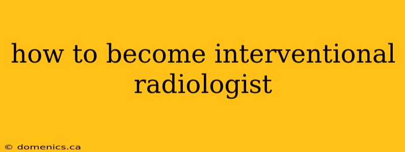 how to become interventional radiologist