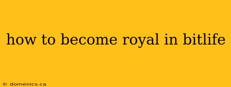 how to become royal in bitlife