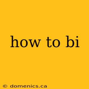 how to bi