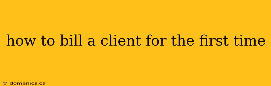 how to bill a client for the first time