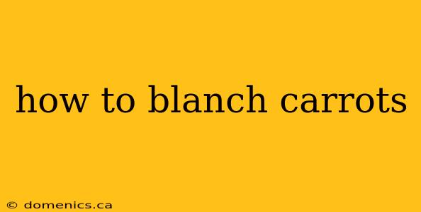 how to blanch carrots