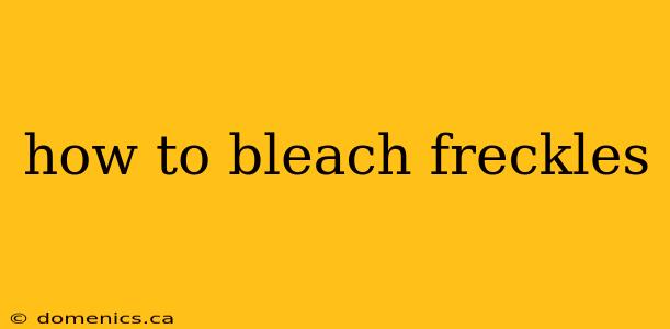 how to bleach freckles