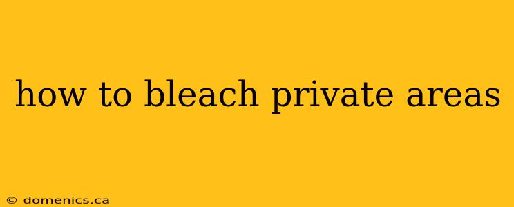 how to bleach private areas