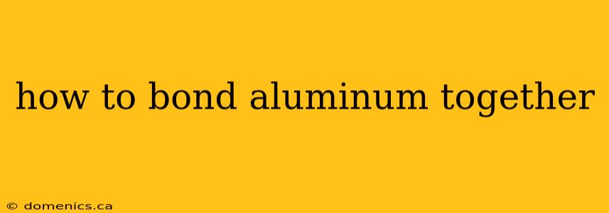 how to bond aluminum together