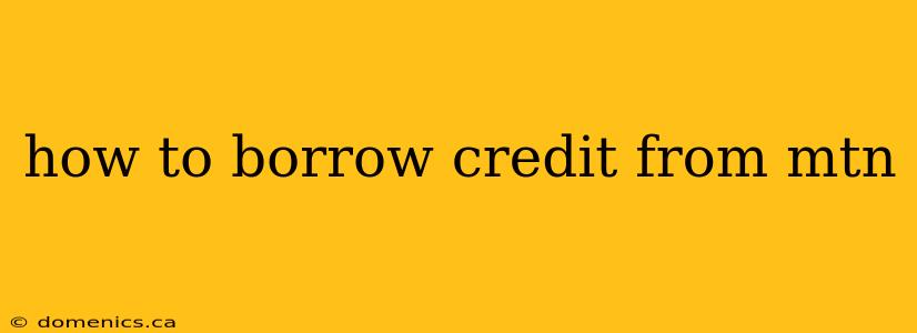 how to borrow credit from mtn