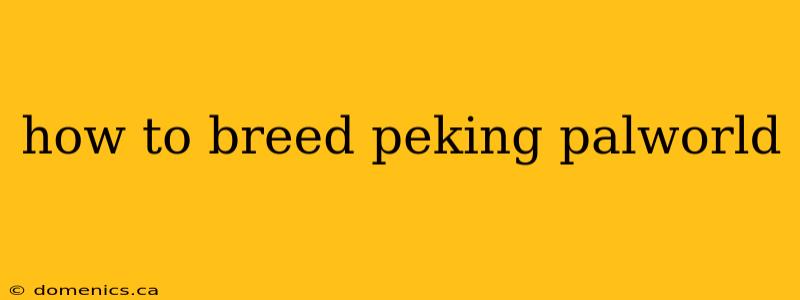 how to breed peking palworld