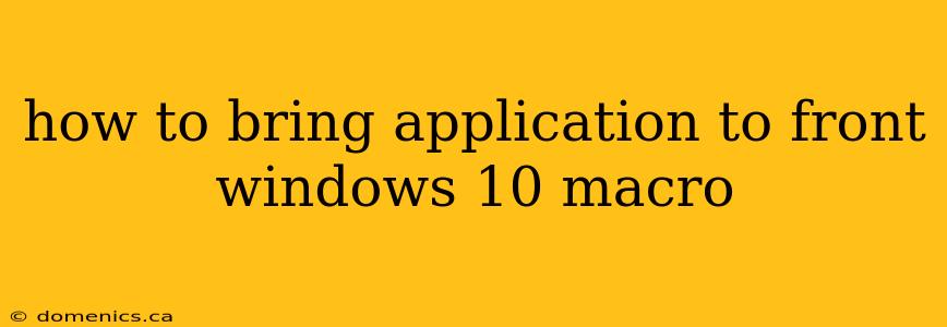 how to bring application to front windows 10 macro