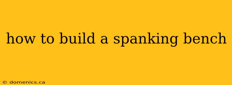 how to build a spanking bench