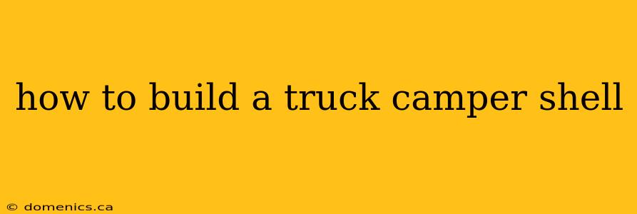 how to build a truck camper shell