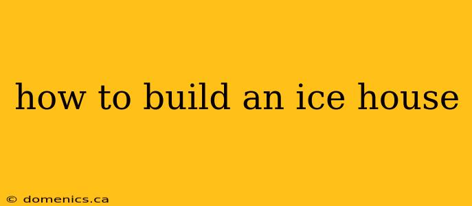 how to build an ice house