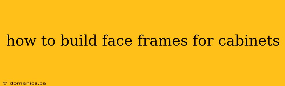 how to build face frames for cabinets