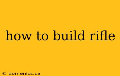 how to build rifle