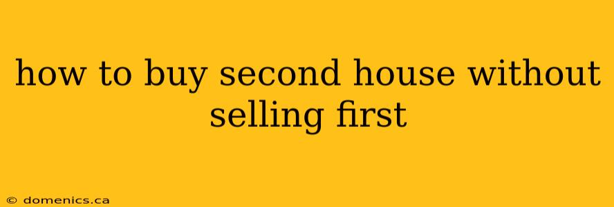 how to buy second house without selling first