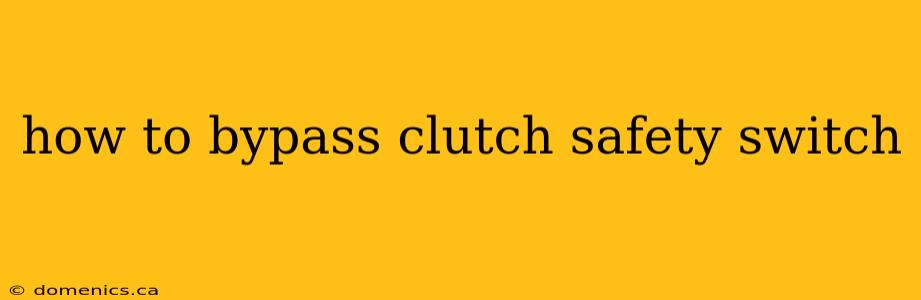 how to bypass clutch safety switch