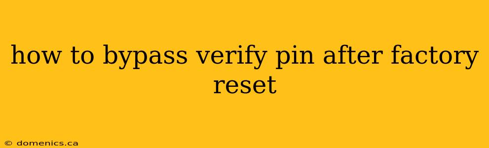 how to bypass verify pin after factory reset