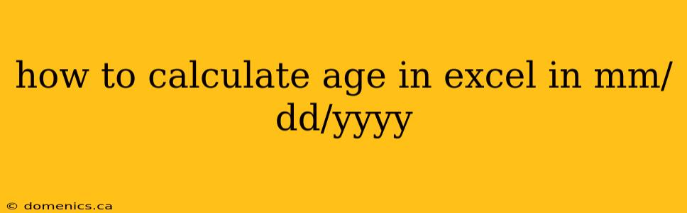 how to calculate age in excel in mm/dd/yyyy