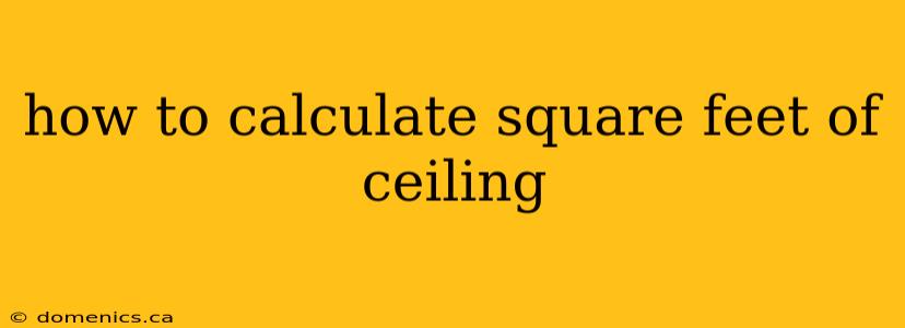 how to calculate square feet of ceiling