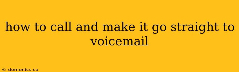 how to call and make it go straight to voicemail