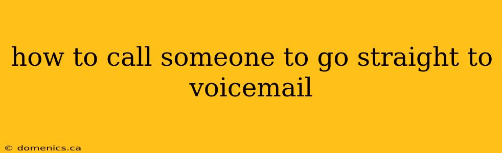 how to call someone to go straight to voicemail