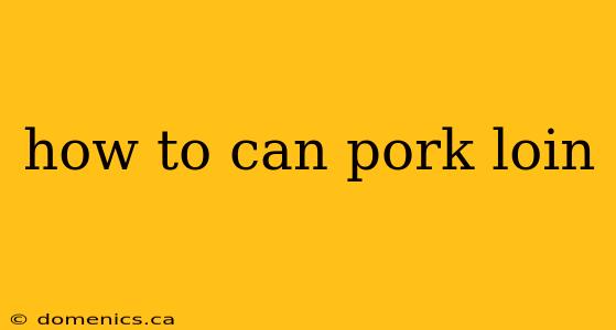 how to can pork loin