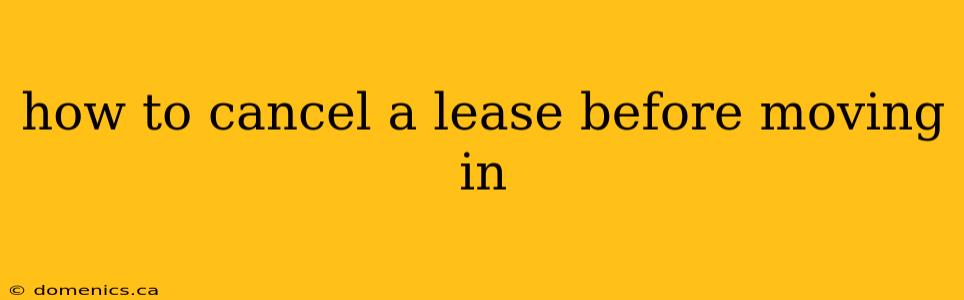 how to cancel a lease before moving in